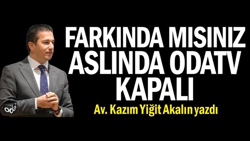 Av. Kazım Yiğit Akalın · Odatv · Farkında mısınız aslında Odatv kapalı